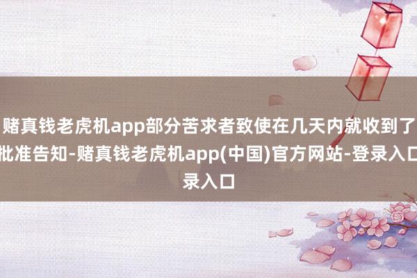 赌真钱老虎机app部分苦求者致使在几天内就收到了批准告知-赌真钱老虎机app(中国)官方网站-登录入口